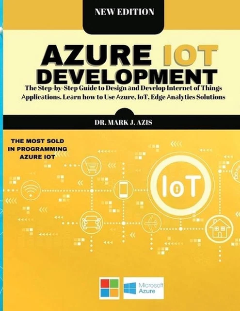 AZURE IOT DEVELOPMENT: The Step-by-Step Guide to Design ?nd Develop ...