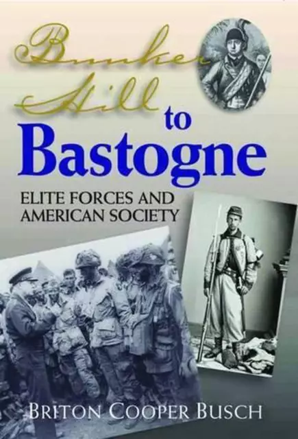 Bunker Hill to Bastogne: Elite Forces and American Society by Briton C. Busch (E