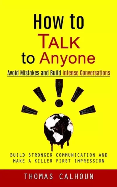How to Talk to Anyone: Avoid Mistakes and Build Intense Conversations (Build Str