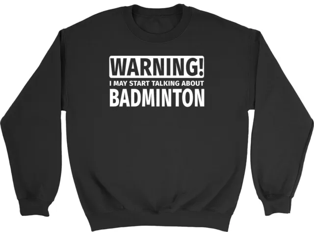 Warning May Start Talking about Badminton Mens Womens Sweatshirt Jumper