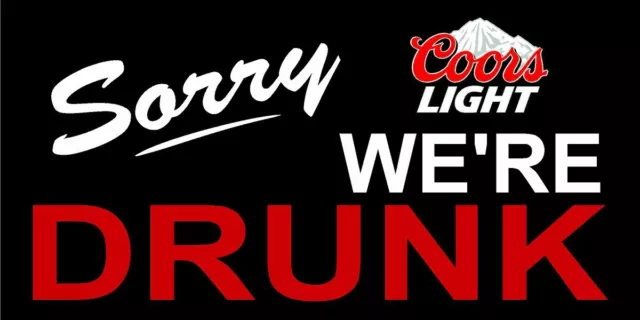 Sorry Were Drunk, Coors Light,  Beer, Funny, Bar, Pub, Man Cave, Garage Banner