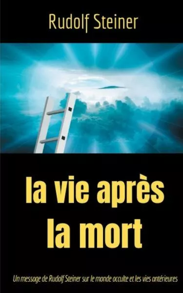 La Vie Apr?S La Mort: Un Message De Rudolf Steiner Sur Le Monde Occulte Et ...