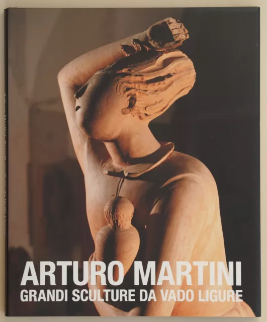 Arturo Martini - Grandi sculture da Vado Ligure - catalogo illustrato 2007