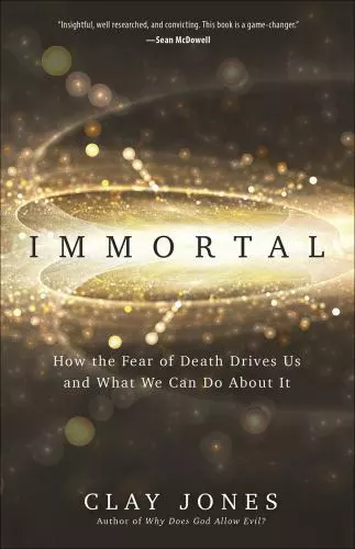 Immortal: How the Fear of Death Drives Us and What We Can Do About It - Clay Jon