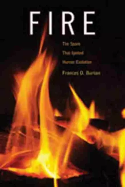 Fire: The Spark That Ignited Human Evolution by Frances D. Burton (English) Hard