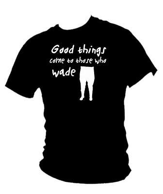 GOOD THINGS COME TO THOSE WHO WADE funny fishing T-shirt mens all sizes