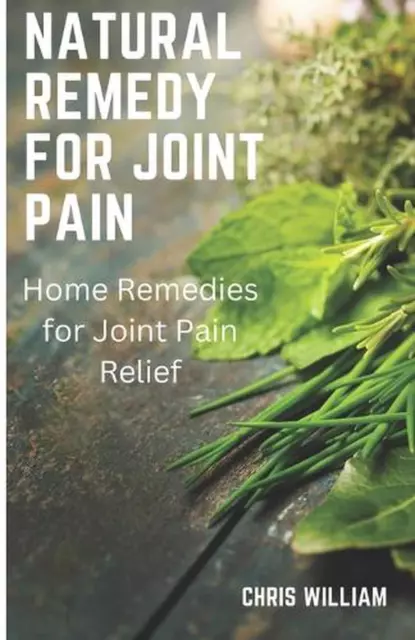 Natural remedy for joint pain: Home Remedies for Joint Pain Relief by Chris Will