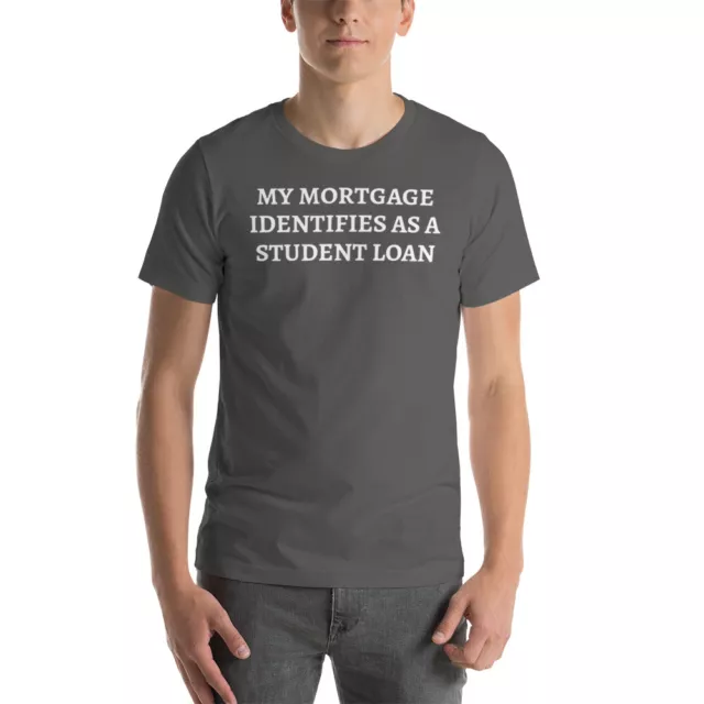 My mortgage identifies as a student loan Unisex t-shirt