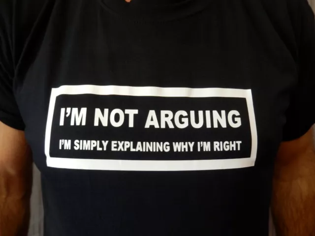 I'M NOT ARGUING I'M RIGHT Various Colours T Shirt Gift Funny Joke Novelty Rude