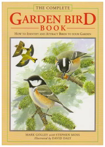 The Complete Garden Bird Book By  Mark Golley, Stephen Moss, David Daly