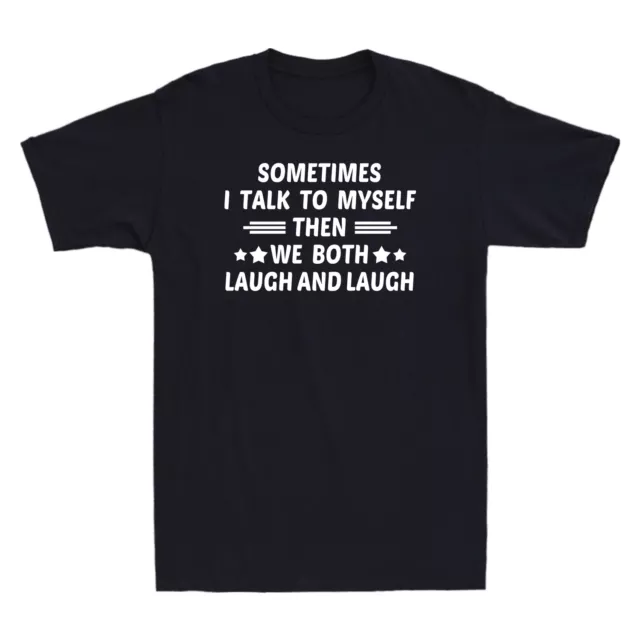 Sometimes I Talk To Myself Then We Both Laugh And Laugh Funny Gift Men's T-Shirt