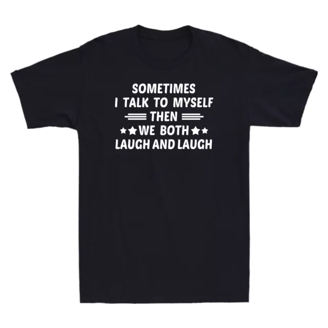 T-shirt da uomo Sometimes I Talk To Myself Then We Both Laugh And Laugh divertente regalo