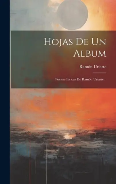 Álbum Hojas De Un: Poesias Líricas De Ram?n Uriarte... por Ram?n Uriarte Hardcove