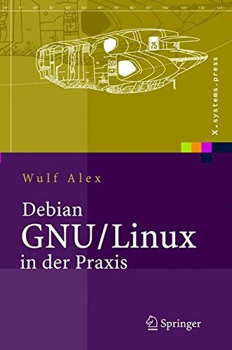 DEBIAN GNU/LINUX IN DER PRAXIS: ANWENDUNGEN, KONZEPTE, By Wulf Alex - Hardcover