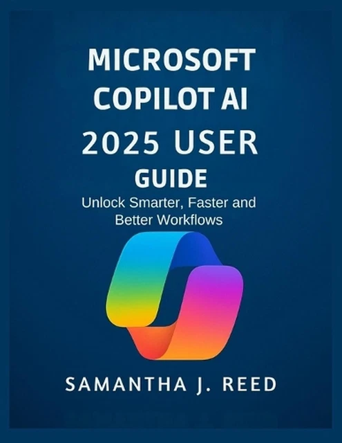 MICROSOFT COPILOT AI 2025 User Guide: Unlock Smarter, Faster and Better ...