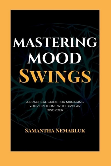 MASTERING MOOD SWINGS: A Practical Guide For Managing Your Emotions ...