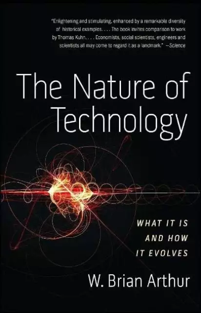 The Nature of Technology: What It Is and How It Evolves Arthur, W. Brian Buch