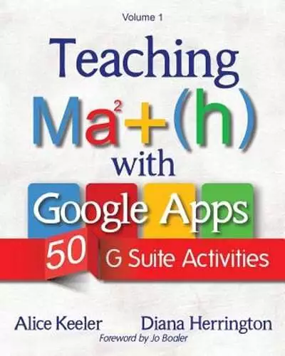Teaching Math with Google Apps, Volume 1: 50 G Suite Activities by Alice Keeler