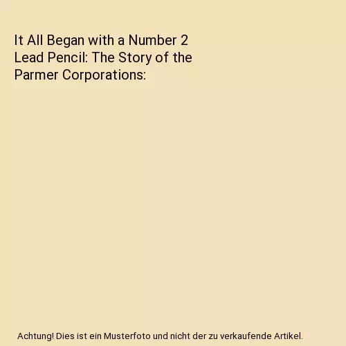 It All Began with a Number 2 Lead Pencil: The Story of the Parmer Corporations,