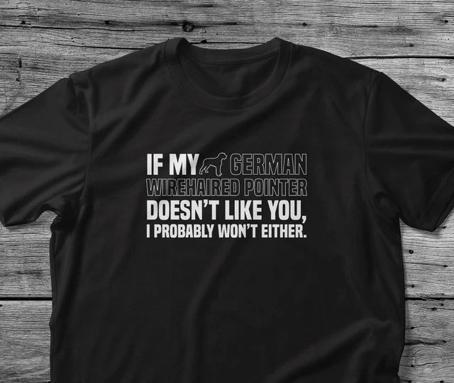 T-shirt puntatore a pelo tedesco regalo se il mio cane non mi piace te non lo farò nemmeno io