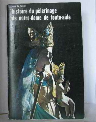 Histoire du pèlerinage de notre dame de toute aideLe Texier AbbéBon état 