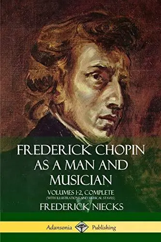 Frederick Chopin as a Man and Musician: Volumes 1-2, Complete (With illustrat<|