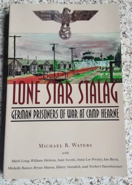 Lone Star Stalag: German Prisoners of War at Camp Hearne, Michael R. Waters