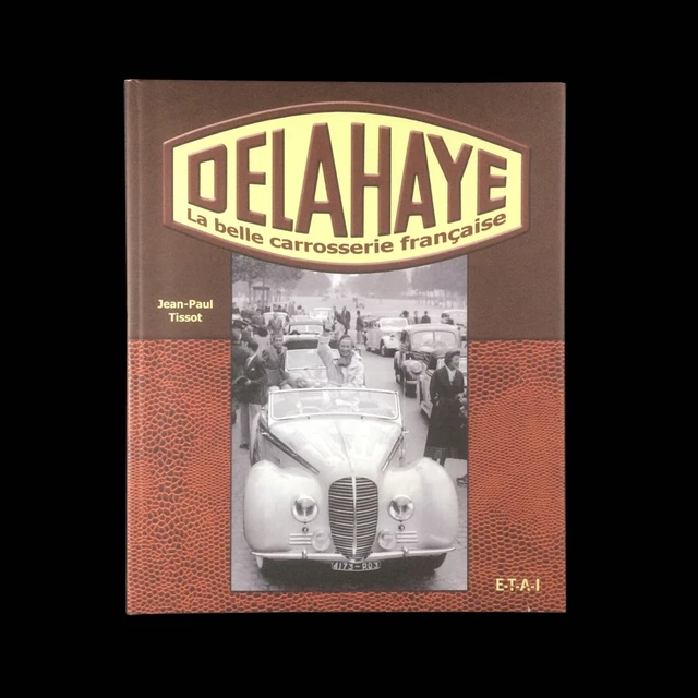 Jean-Paul Tissot : Delahaye, Belle Carrosserie Française . E-T-A-I . 2006