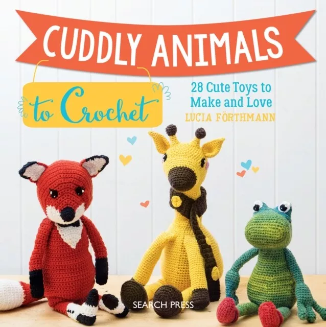 Lucia Forthmann - Cuddly Animals to Crochet   28 Cute Toys to Make and - I245z