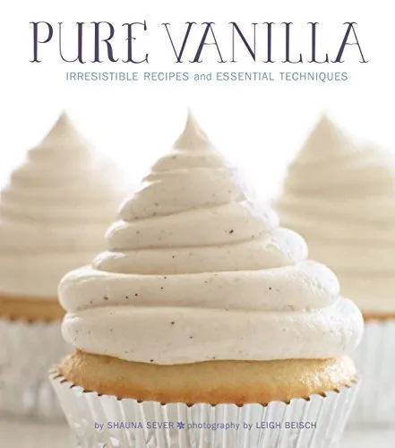 Pure Vanille: Irresistible Recettes Et Essentiel Techniques By Shauna Sever, New