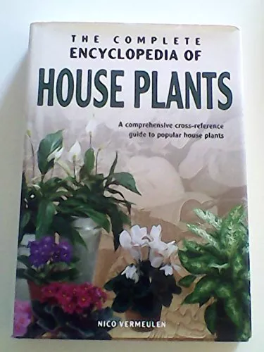 The Complete Encyclopedia of House Plants by Vermeulen, Nico Hardback Book The