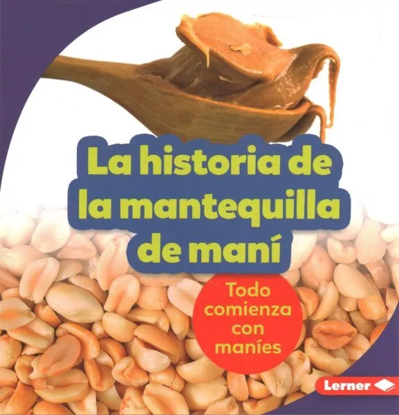 La historia de la mantequilla de maní / The Story of Peanut Butter: Todo Com...