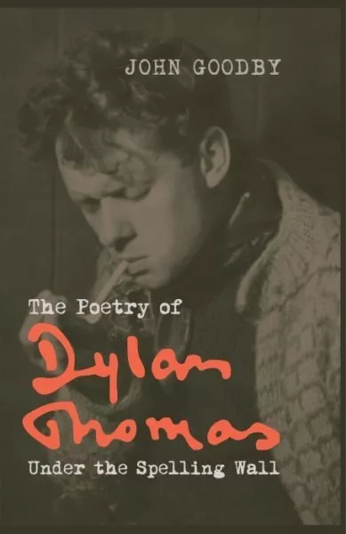 Poetry of Dylan Thomas : Under the Spelling Wall, Paperback by Goodby, John, ...