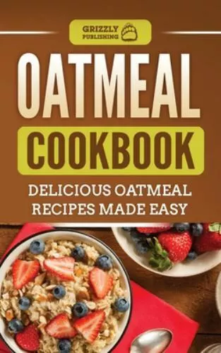 Oatmeal Cookbook: Delicious Oatmeal Recipes Made Easy