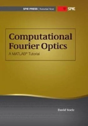 COMPUTATIONAL FOURIER OPTICS: A MATLAB Tutorial (Tutorial Texts) by Jim ...
