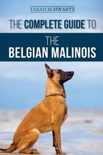 The Complete Guide to the Belgian Malinois: Selecting, Training, Socializing, ..