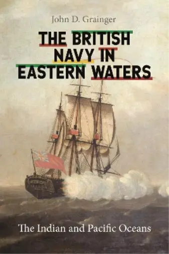 John D Grainger The British Navy in Eastern Waters (Relié)