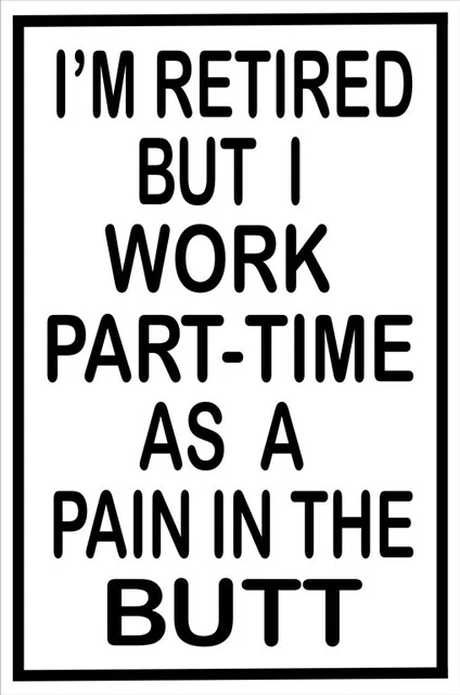 I'm Retired Pain In The Butt Parking Sign