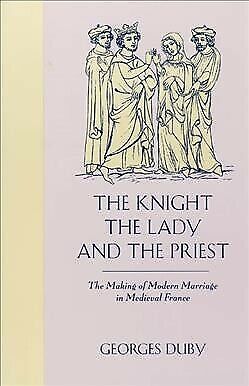 Knight, the Lady  and the Priest : The Making of Modern Marriage in Medieval ...