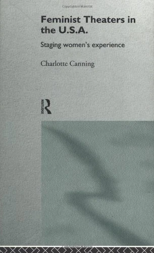 FEMINIST THEATRES IN THE USA: STAGING WOMEN'S EXPERIENCE By Charlotte Canning