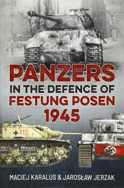 Panzers in the Defence of Festung Posen 1945 by Maciej Karalus Jaroslaw Jerzak