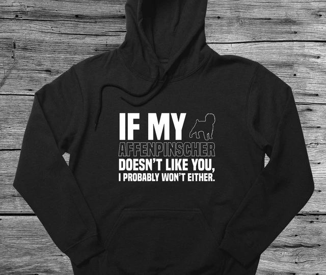 Affenpinscher Hoodie Gift If My Dog Doesn't Like You I Won't Either