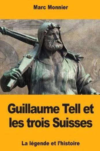Guillaume Tell Et Les Trois Suisses: La L?Gende Et L'histoire