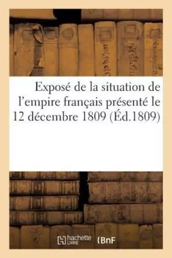 Expos? De La Situation De L'empire Fran?Ais, Le 12 D?Cembre 1809