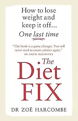 The Diet Fix: How to lose weight and keep it off... one last time, Harcombe, Zoe