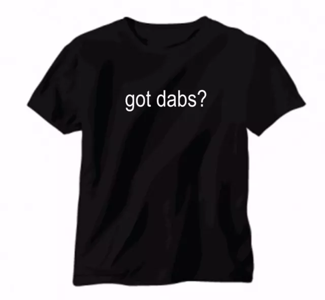 got dabs? T shirt BHO Dabber shirt Cannabis Weed Marijuana Leaf Vape Rig 420 Pot