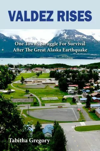 Valdez Rises: One Town's Struggle for Survival after the Great Alaska Earthquake