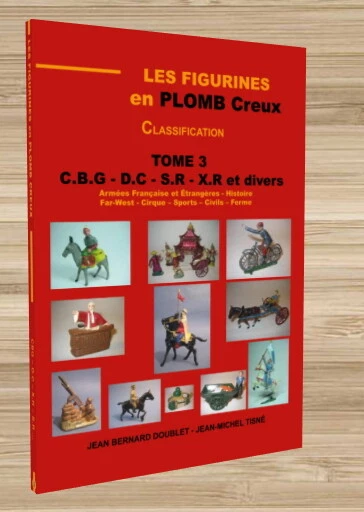LES FIGURINES EN PLOMB CREUX TOME 1- Format A4 PORTRAIT - 254 PAGES LES FIGURINES EN PLOMB CREUX TOME 1- Format A4 PORTRAIT - 254 PAGES
