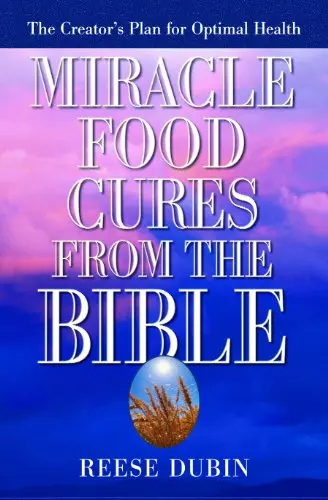 Miracle Food Cures from the Bible: The Creator's Plan for Optimal Health