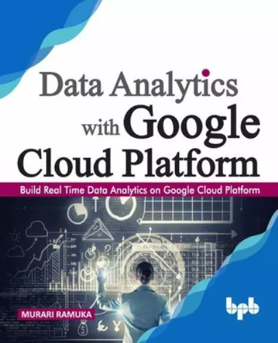 Data Analytics with Google Cloud Platform: Build Real Time Data Analytics on...